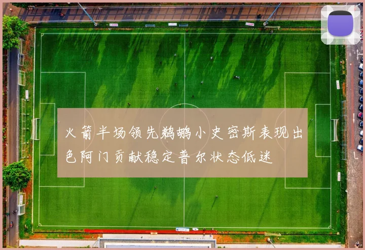 火箭半场领先鹈鹕小史密斯表现出色阿门贡献稳定普尔状态低迷