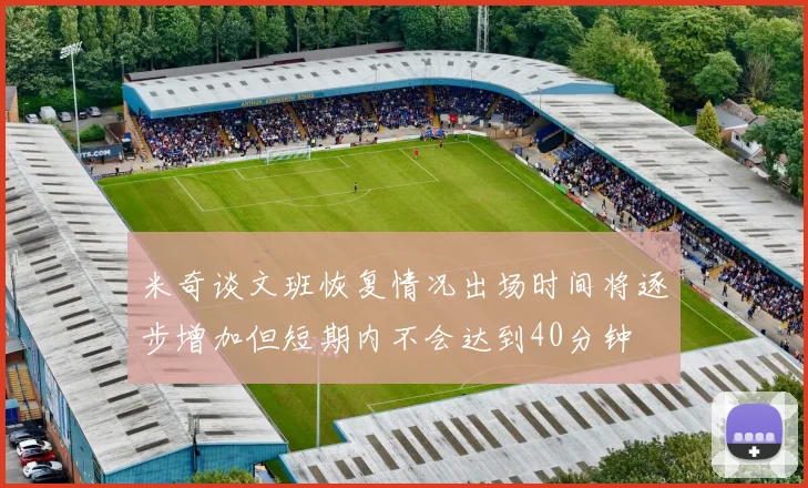 米奇谈文班恢复情况出场时间将逐步增加但短期内不会达到40分钟